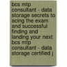Bcs Mtp Consultant - Data Storage Secrets to Acing the Exam and Successful Finding and Landing Your Next Bcs Mtp Consultant - Data Storage Certified J by Kimberly Chase
