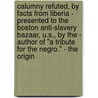 Calumny Refuted, by Facts from Liberia - Presented to the Boston Anti-Slavery Bazaar, U.S., by the - Author of "A Tribute for the Negro." - the Origin door Wilson Armistead