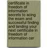 Certificate in Freedom of Information Secrets to Acing the Exam and Successful Finding and Landing Your Next Certificate in Freedom of Information Cer door Steve Sharon