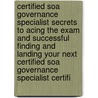 Certified Soa Governance Specialist Secrets to Acing the Exam and Successful Finding and Landing Your Next Certified Soa Governance Specialist Certifi by Debra Gallagher