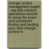 Change Control Management Expert - Sap E2e Solution Operations Secrets To Acing The Exam And Successful Finding And Landing Your Next Change Control M door Manuel Roberts