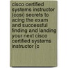 Cisco Certified Systems Instructor (Ccsi) Secrets to Acing the Exam and Successful Finding and Landing Your Next Cisco Certified Systems Instructor (C by Fred Malone