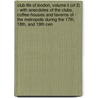 Club Life Of London, Volume Ii (of 2) - With Anecdotes Of The Clubs, Coffee-houses And Taverns Of - The Metropolis During The 17th, 18th, And 19th Cen door John Timbs