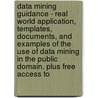 Data Mining Guidance - Real World Application, Templates, Documents, and Examples of the Use of Data Mining  in the Public Domain. Plus Free Access To door Ivanka Menken