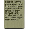 Disaster Survival Preparation - What Food and Supplies to Purchase Now for Emergency Survival - and Much More - 101 World Class Expert Facts, Hints, T door Meredith Heath