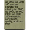 Iso 9000 Iso 9001 100 Success Secrets; the Missing Iso 9000, Iso 9001, Iso 9001 2000, Iso 9000 2000 Checklist, Certification, Quality, Audit and Train by Gerard Blokdijk