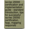 Iso/Iec 20000 Certification and Implementation Guide - Standard Introduction, Tips for Successful Iso/Iec 20000 Certification, Faqs, Mapping Responsib door Ivanka Menken