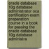 Oracle Database 10G Database Administrator Oca Certification Exam Preparation Course in a Book for Passing the Oracle Database 10G Database Administra