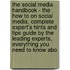 The Social Media Handbook - the How to on Social Media, Complete Expert's Hints and Tips Guide by the Leading Experts, Everything You Need to Know Abo
