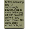 Twitter Marketing Tips - 3 Surprisingly Powerful Tips to Make Twitter Pay Off with No Costs Upfront - and Much More - 101 World Class Expert Facts, Hi by Dwayne Brooks