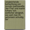 Vergleichende Betrachtung Von Niccolo Machiavellis 'Der F�Rst' Und Martin Luthers 'Von Weltlicher Obrigkeit, Wie Weit Man Ihr Gehorsam Schuldig Sei' by Thomas Marx