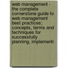 Web Management - the Complete Cornerstone Guide to Web Management Best Practices; Concepts, Terms and Techniques for Successfully Planning, Implementi by Ivanka Menken