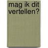 Mag ik dit vertellen? by Lieselot de Wilde