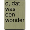 O, dat was een wonder by M. Robroek-van der Linden