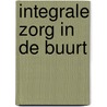 Integrale zorg in de buurt by Lucienne Berenschot