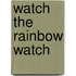 Watch the rainbow watch