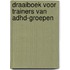 Draaiboek voor trainers van ADHD-groepen