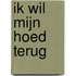 Ik wil mijn hoed terug