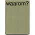 Waarom?