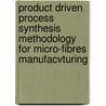 Product driven process synthesis methodology for micro-fibres manufacvturing door J. Stankovic