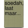Soedah, laat maar... by Stichting Indisch Dordrecht