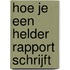 Hoe je een helder rapport schrijft