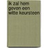 Ik zal hem geven een witte keursteen