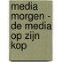 Media morgen - de media op zijn kop