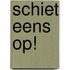 Schiet eens op!