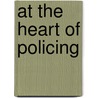 At the heart of policing by B.R. van Gelderen
