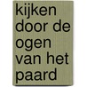Kijken door de ogen van het paard door Annemarie van der Toorn