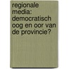 Regionale media: democratisch oog en oor van de provincie? door Niek Hietbrink