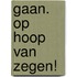 Gaan. Op hoop van zegen!