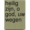 Heilig zijn, o god, uw wegen by A. Schultink