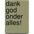 Dank God onder alles!