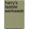 Harry's laatste werkweek door Harry B.