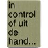 In control of uit de hand...