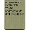 A framework for flexible vessel segmentation and interaction door M. Verstege