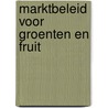 Marktbeleid voor groenten en fruit by R. van der Meer