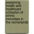 Explaining health and healthcare utilisation of ethnic minorities in the Netherlands