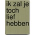 Ik zal je toch lief hebben