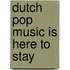 Dutch pop music is here to stay