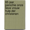 65 jaar parochie onze lieve vrouw hulp der Christenen door Werkgroep Kerkbestuur