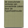 De executoriale verkoop van onroerende zaken door de hypotheekhouder door Irene Visser