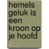 Hemels geluk is een kroon op je hoofd