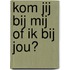 Kom jij bij mij of ik bij jou?