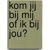 Kom jij bij mij of ik bij jou? by Margreet Kattouw