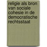 Religie als bron van sociale cohesie in de democratische rechtsstaat door Onbekend