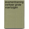 Examentraining verkeer grote voertuigen door C.G.C.P. Verstappen