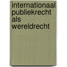 Internationaal publiekrecht als wereldrecht door N.J. Schrijver